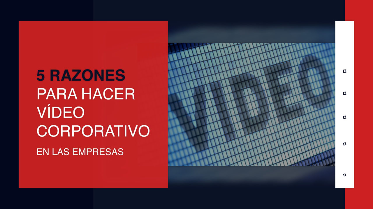 5 razones para hacer video corporativo en las empresas