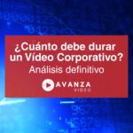 ¿Cuánto debe durar un Vídeo Corporativo?
