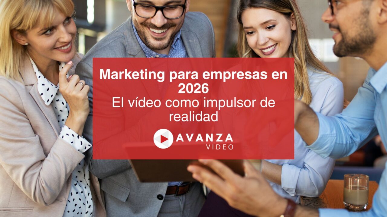 Marketing para empresas en 2026 El vídeo como impulsor de realidad
