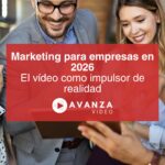 Marketing para empresas en 2026 El vídeo como impulsor de realidad