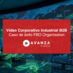 Vídeo corporativo industrial B2B caso de éxito FBO Avanza Video